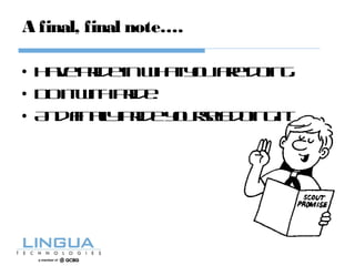 A final, final note….
• Haveprideinwhatyouaredoing.
• Doitwithpride.
• Andfinallyprideyourselfdoingit!
 