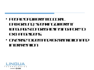 • Peopleofdifferentcultural
background, speakingdifferent
languagescongregateinSingaporeto
exchangeideas.
• Giverisetodemandfortranslationand
interpretation.
 