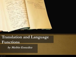 Translation and Language
Functions
by Meibis González
 