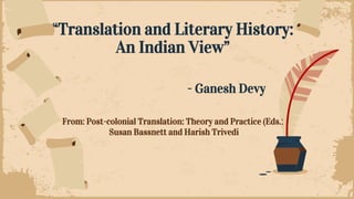 “Translation and Literary History:
An Indian View”
- Ganesh Devy
From: Post-colonial Translation: Theory and Practice (Eds.)
Susan Bassnett and Harish Trivedi
 