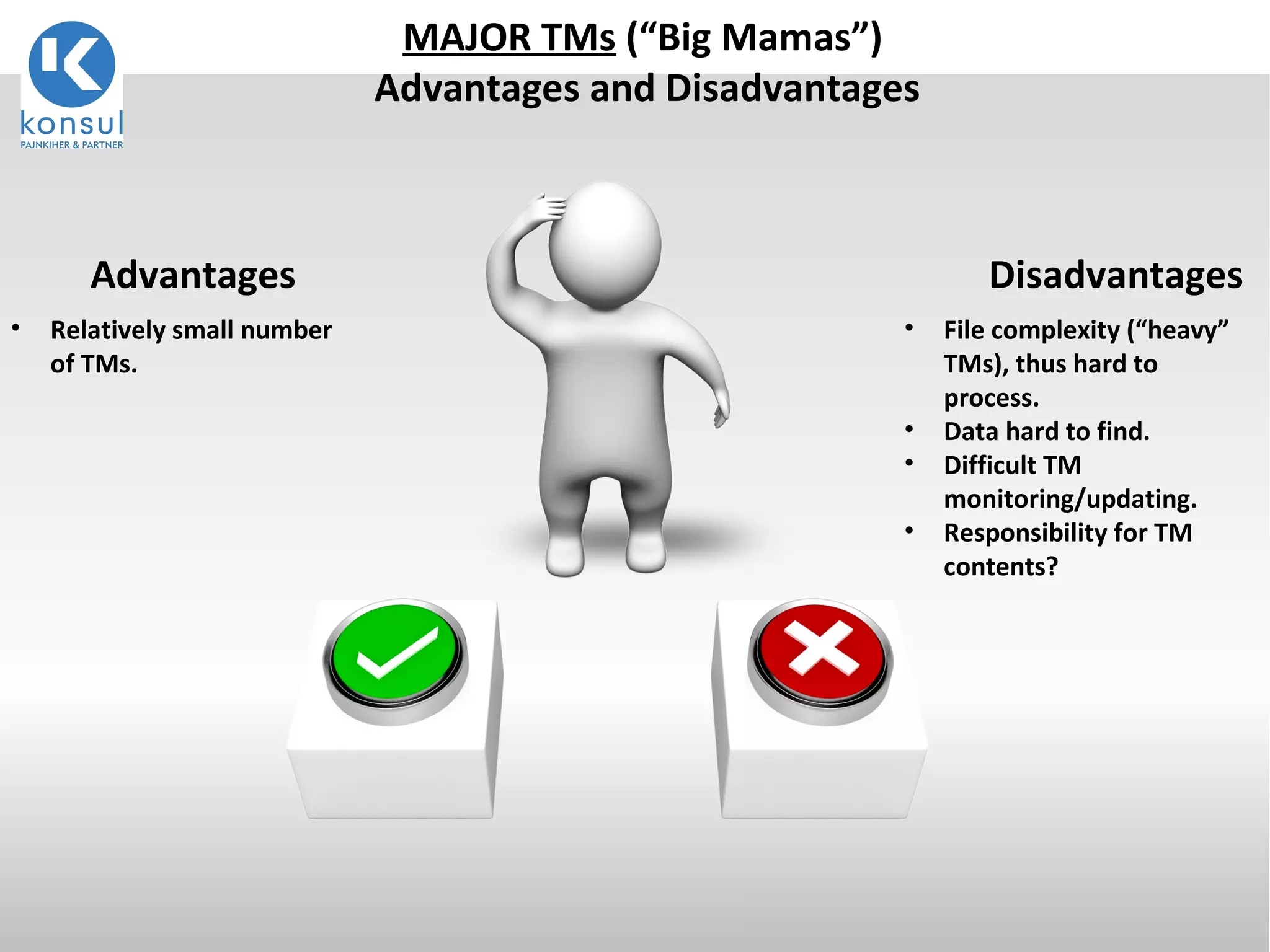 7
MAJOR TMs (“Big Mamas”)
Advantages and Disadvantages
Disadvantages
• File complexity (“heavy”
TMs), thus hard to
process.
• Data hard to find.
• Difficult TM
monitoring/updating.
• Responsibility for TM
contents?
Advantages
• Relatively small number
of TMs.
 