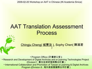 AAT Translation Assessment Process Chingju Cheng( 城菁汝 ) , Sophy Chen( 陳淑君 )  ,[object Object],[object Object],[object Object],2009-02-20 Workshop on AAT in Chinese (IN Academia Sinica) 
