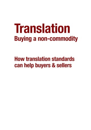 Translation
Buying a non-commodity


How translation standards
can help buyers & sellers
 