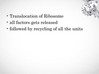 • Translocation of Ribosome
• all factors gets released
• followed by recycling of all the units
 