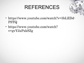 REFERENCES
• https://www.youtube.com/watch?v=5bLEDd-
PSTQ
• https://www.youtube.com/watch?
v=gvYJaPxkSZg
 