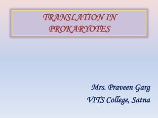 TRANSLATION IN
PROKARYOTES
Mrs. Praveen Garg
VITS College, Satna
 