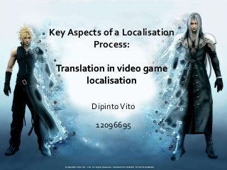 Key Aspects of a Localisation
         Process:

 Translation in video game
        localisation

         Dipinto Vito

          12096695
 