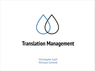 Translation Management
Christophe Galli 
Michael Schmid

 