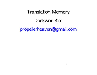 Translation Memory
Daekwon Kim
propellerheaven@gmail.com
0
 
