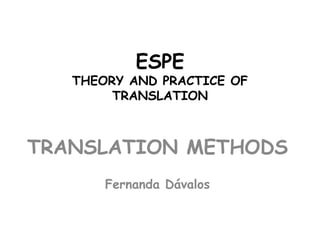 ESPE
THEORY AND PRACTICE OF
TRANSLATION
TRANSLATION METHODS
Fernanda Dávalos
 