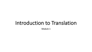 Introduction to Translation
Module 1
 