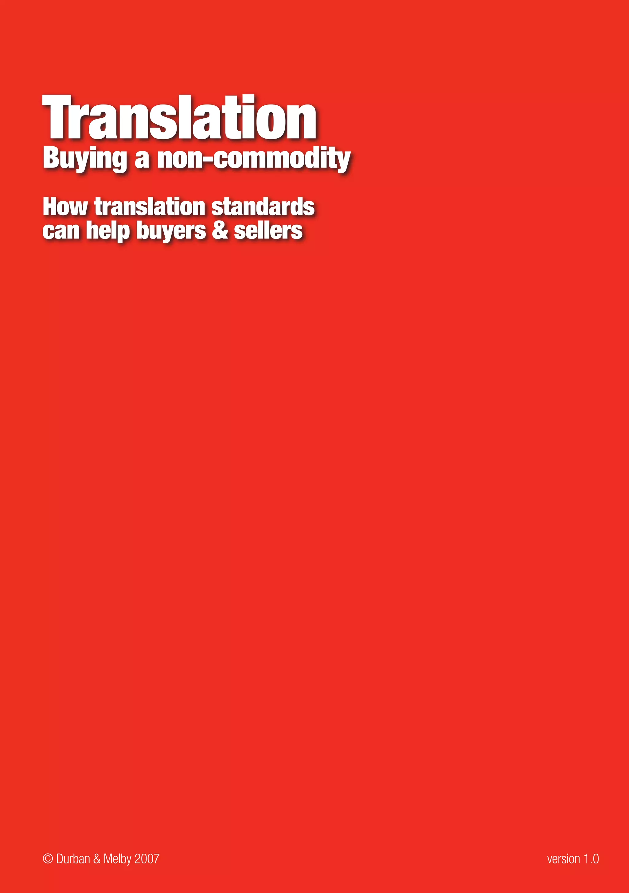 Translation
Buying a non-commodity
How translation standards
can help buyers & sellers




© Durban & Melby 2007       version 1.0
 
