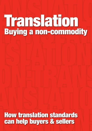 Translation
Buying a non-commodity




How translation standards
can help buyers & sellers
 