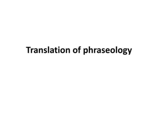 Translation of phraseology
 