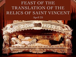 FEAST OF THE
TRANSLATION OF THE
RELICS OF SAINT VINCENT
April 25
 