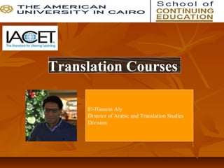 Translation Courses
El-Hussein Aly
Director of Arabic and Translation Studies
Division
 