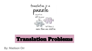 Translation Problems
By: Madison Orr
 