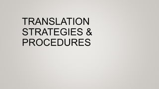 TRANSLATION
STRATEGIES &
PROCEDURES
 