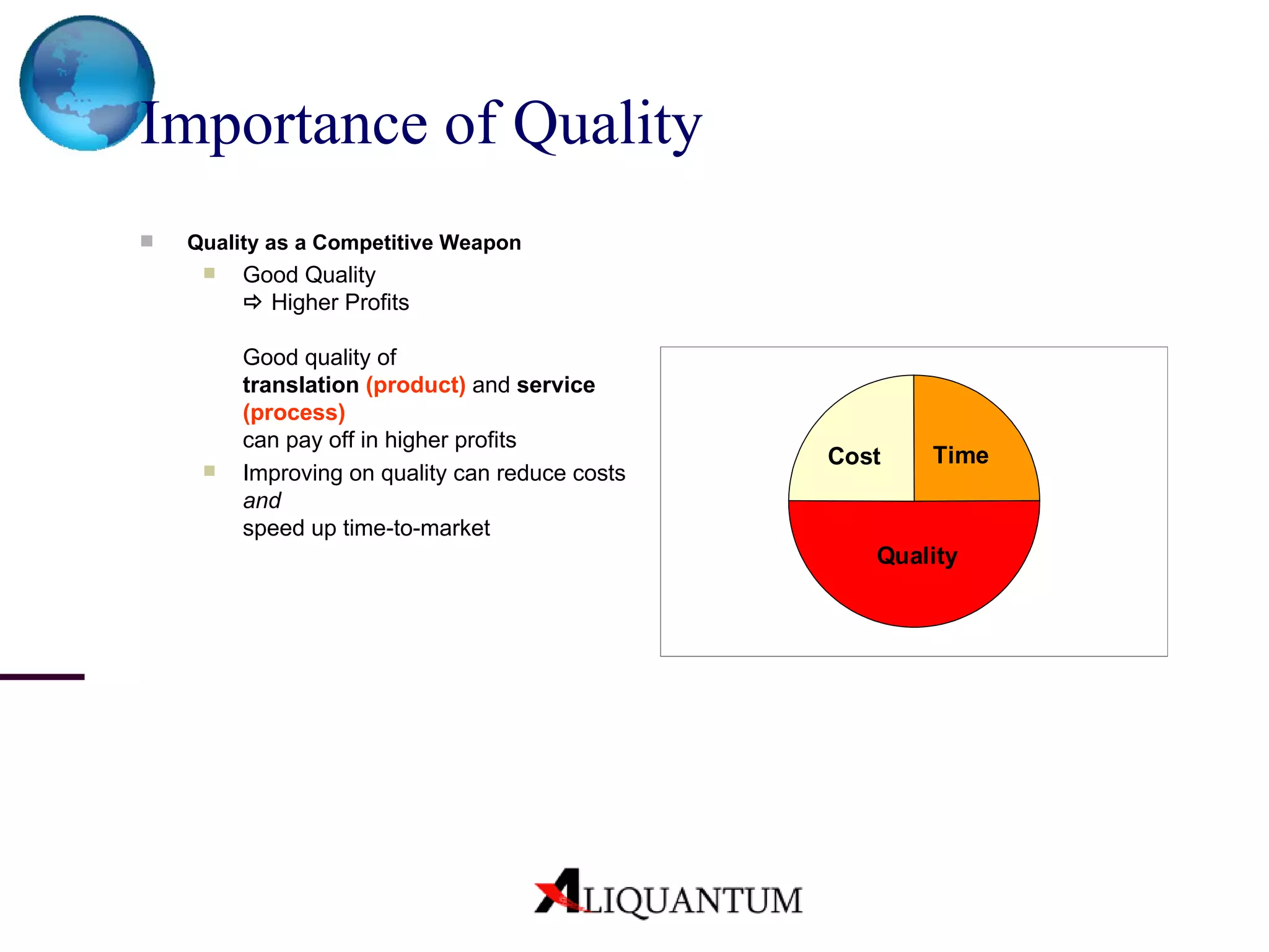 Importance of Quality  Quality as a Competitive Weapon Good Quality    Higher Profits Good quality of  translation   (product)  and  service  (process)   can pay off in higher profits Improving on quality can reduce costs  and   speed up time-to-market 