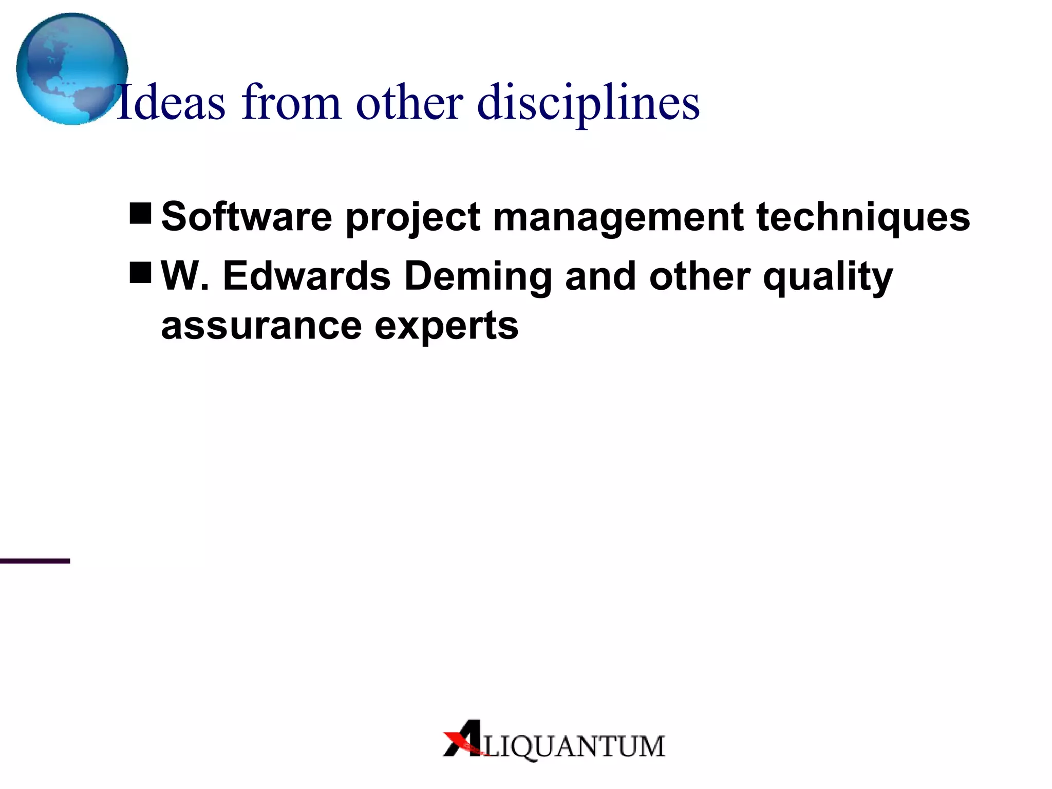 Ideas from other disciplines   Software project management techniques W. Edwards Deming and other quality assurance experts 