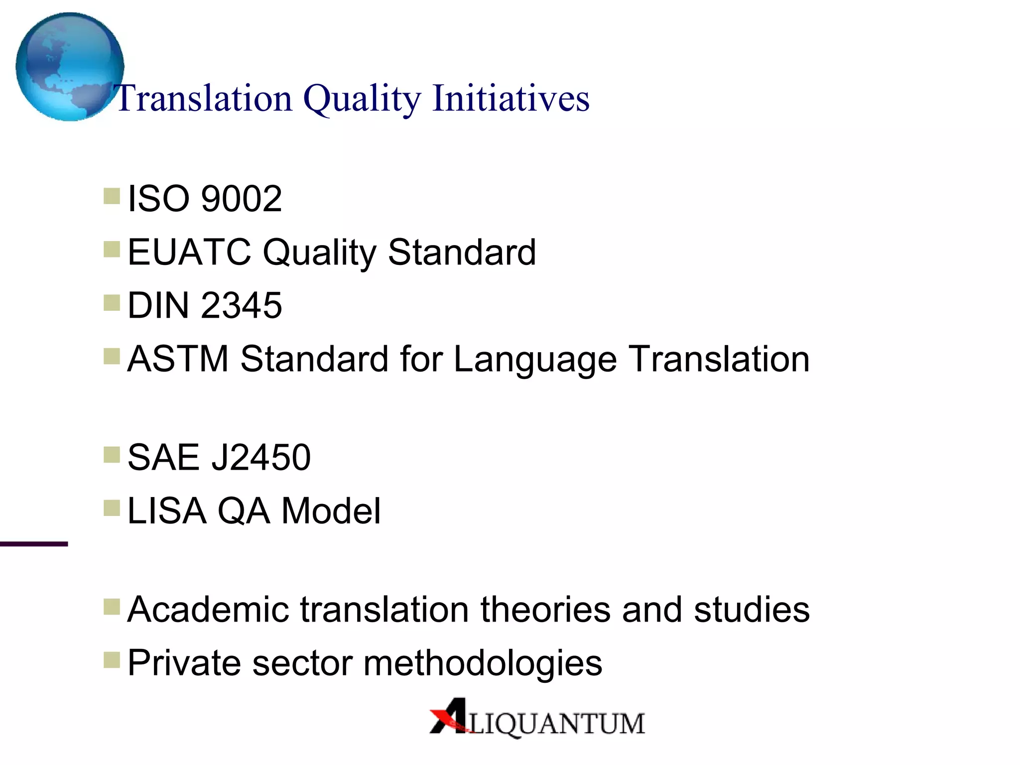 ISO 9002 EUATC Quality Standard DIN 2345 ASTM Standard for Language Translation SAE J2450 LISA QA Model Academic translation theories and studies Private sector methodologies Translation Quality Initiatives 