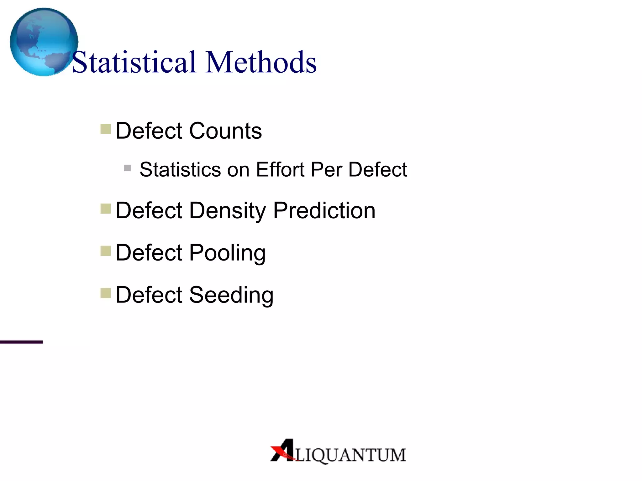 Statistical Methods Defect Counts Statistics on Effort Per Defect Defect Density Prediction Defect Pooling Defect Seeding 