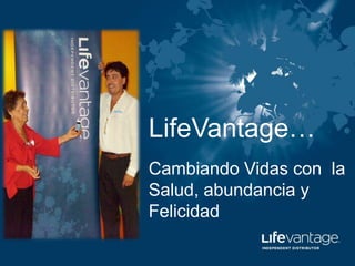 LifeVantage… Cambiando Vidas con  la Salud, abundancia y Felicidad 