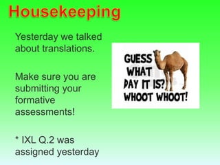 Yesterday we talked
about translations.
Make sure you are
submitting your
formative
assessments!
* IXL Q.2 was
assigned yesterday
 