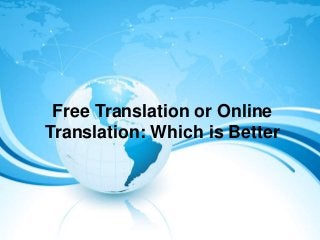 Free Translation or Online
Translation: Which is Better
 