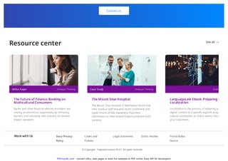PDFmyURL.com - convert URLs, web pages or even full websites to PDF online. Easy API for developers!
Contact us
Resource center See all →
Work with Us Data Privacy
Policy
Codes and
Policies
Legal Statement Ethics Hotline Postal Ballot
Notice
© Copyright - Teleperformance 2018 | All rights reserved.
The Future of Finance: Banking on
Multicultural Consumers
Banks and other financial services providers are
seizing an enormous opportunity by removing
barriers and unlocking their industry for limited-
English speakers.
White Paper Strategic Thinking
The Mount Sinai Hospital
The Mount Sinai Hospital in Manhattan found that
their medical staff required more convenient and
rapid means of fully explaining important
information to their limited-English proficient (LEP)
patients.
Case Study Strategic Thinking
LanguageLine Ebook: Preparing f
Localization
Localization is the process of adapting yo
digital content to a specific region’s langu
cultural sensitivities so that it seems natu
your customers.
Strate
 