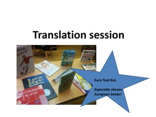 Translation session
Euro Tool Box
Especially chosen
European books!
 