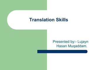 15/01/1432 Translation Skills  Presented by:- Lujayn Hasan Muqaddam.  
