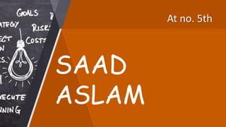 At no. 5th
SAAD
ASLAM
 