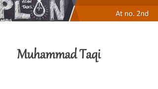 At no. 2nd
Muhammad Taqi
 