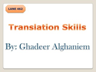 LANE 462 Translation Skills By: GhadeerAlghaniem 