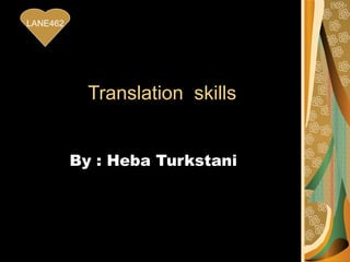 Translation  skills  By : Heba Turkstani LANE462 