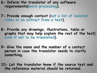 Working with a translation company:Some clients need to employ a translation companies, because translation companies offer additional services and quality control, and have the facilities to provide camera-ready artwork and can handle large volumes, tight deadlines and complex or unusual subjects.