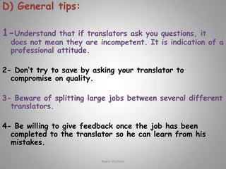 It is recommended to be consistent in working with a specific company for the translator and the client.Rawia al-jehani