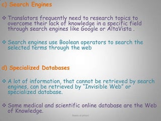 CAT technology is either:electronic tools.Or other useful software packages.Electronic tools used for translation are nine:word possessors.electronic dictionaries. tools for the internet.image editors. CAT tool.PDF tools.desktop publishing tools. proofreading tools. tools for freelance translators.Rawia al-jehani