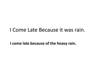 I Come Late Because it was rain.
I come late because of the heavy rain.
 