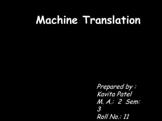 Machine Translation




           Prepared by :
           Kavita Patel
           M. A.: 2 Sem:
           3
           Roll No.: 11
 