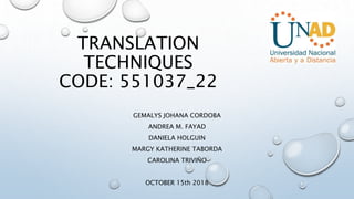 TRANSLATION
TECHNIQUES
CODE: 551037_22
GEMALYS JOHANA CORDOBA
ANDREA M. FAYAD
DANIELA HOLGUIN
MARGY KATHERINE TABORDA
CAROLINA TRIVIÑO
OCTOBER 15th 2018
 