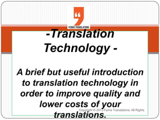 -Translation
Technology A brief but useful introduction
to translation technology in
order to improve quality and
lower costs of your
translations.

Copyright © 2013 Ferris Translations. All Rights
Reserved.

 
