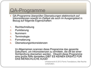 QA-Programme
 QA-Programme überprüfen Übersetzungen elektronisch auf

Inkonsistenzen sowohl im Zieltext als auch im Ausga...