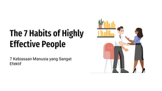 The 7 Habits of Highly
Effective People
7 Kebiasaan Manusia yang Sangat
Efektif
 