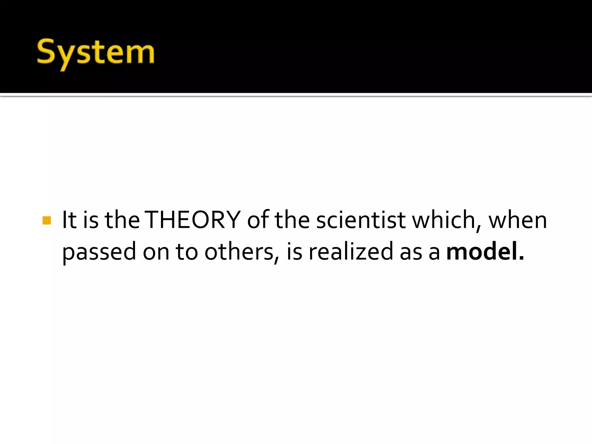  It is theTHEORY of the scientist which, when
passed on to others, is realized as a model.
 