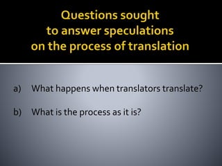 a) What happens when translators translate?
b) What is the process as it is?
 