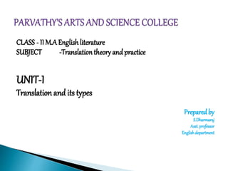 CLASS - II M.A English literature
SUBJECT -Translationtheory and practice
UNIT-I
Translation and its types
Preparedby
S.Dharmaraj
Asst.professor
Englishdepartment
 