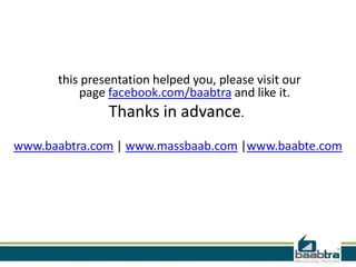 this presentation helped you, please visit our
page facebook.com/baabtra and like it.
Thanks in advance.
www.baabtra.com | www.massbaab.com |www.baabte.com
 