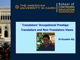 Translators’ Occupational Prestige:
Translators and Non-Translators Views
El-Hussein Aly
 